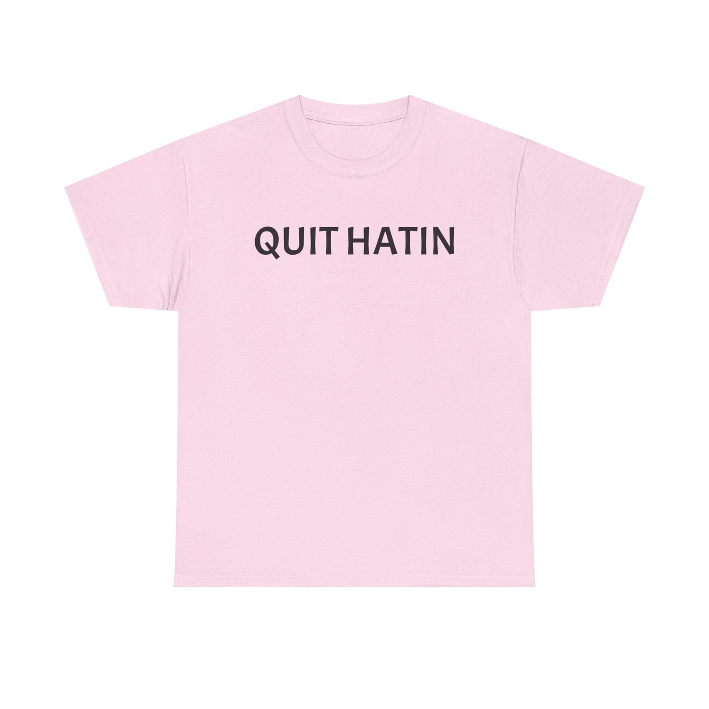 Quit Hatin - Unisex Heavy Cotton Tee