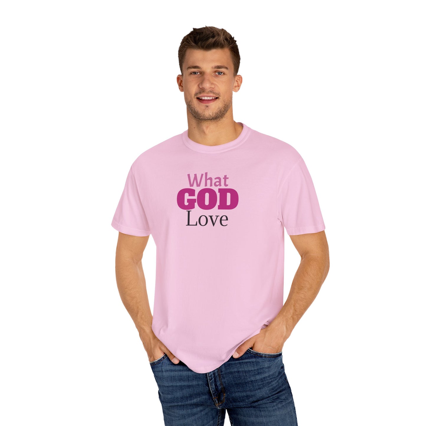 What GOD Love - Unisex Garment-Dyed T-shirt