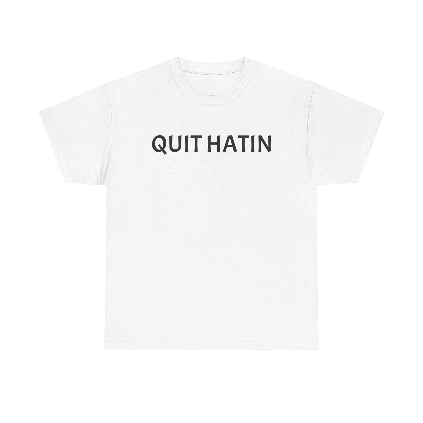 Quit Hatin - Unisex Heavy Cotton Tee