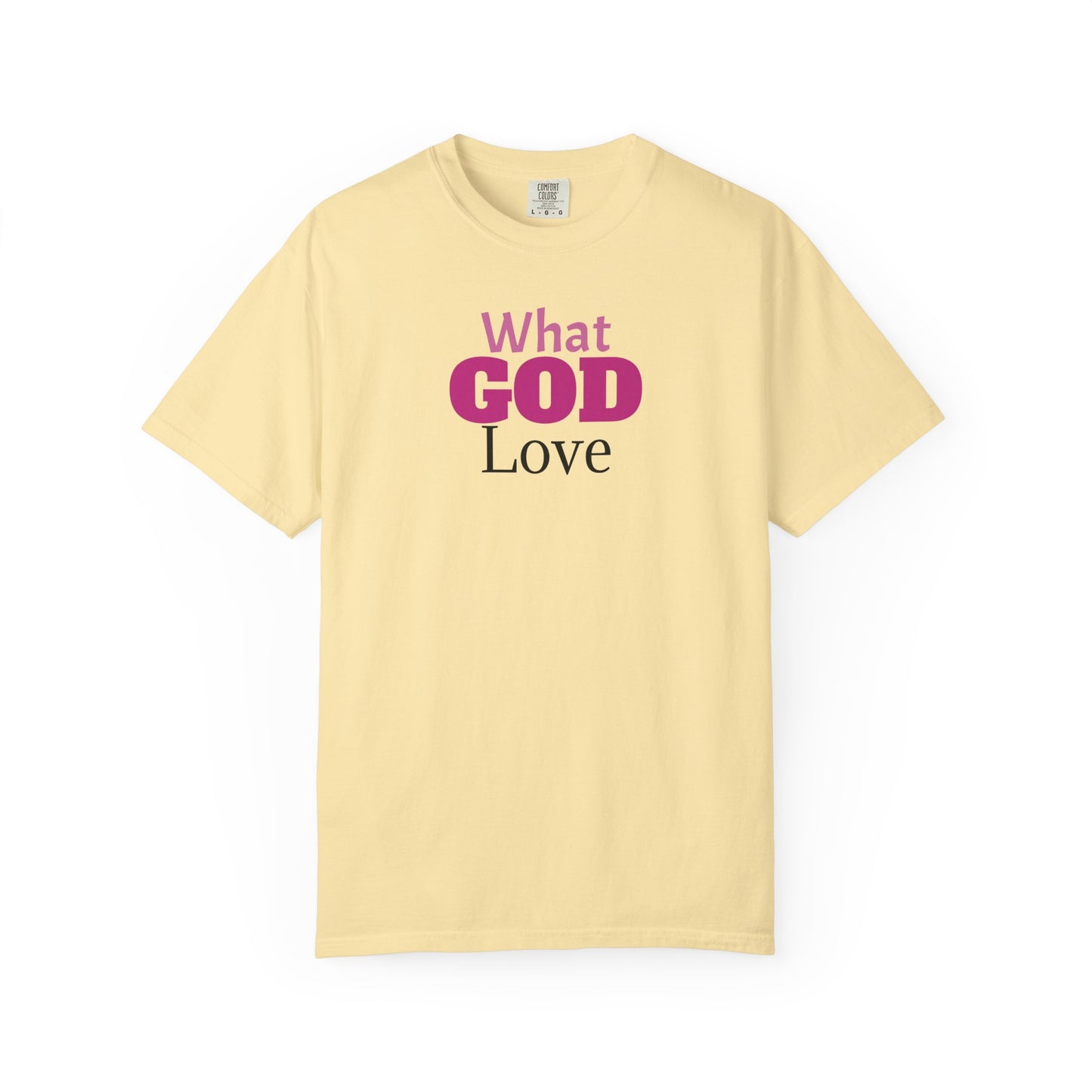 What GOD Love - Unisex Garment-Dyed T-shirt