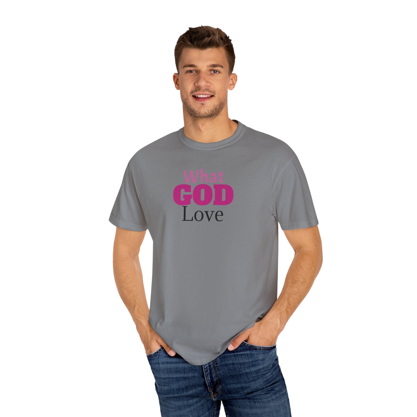 What GOD Love - Unisex Garment-Dyed T-shirt