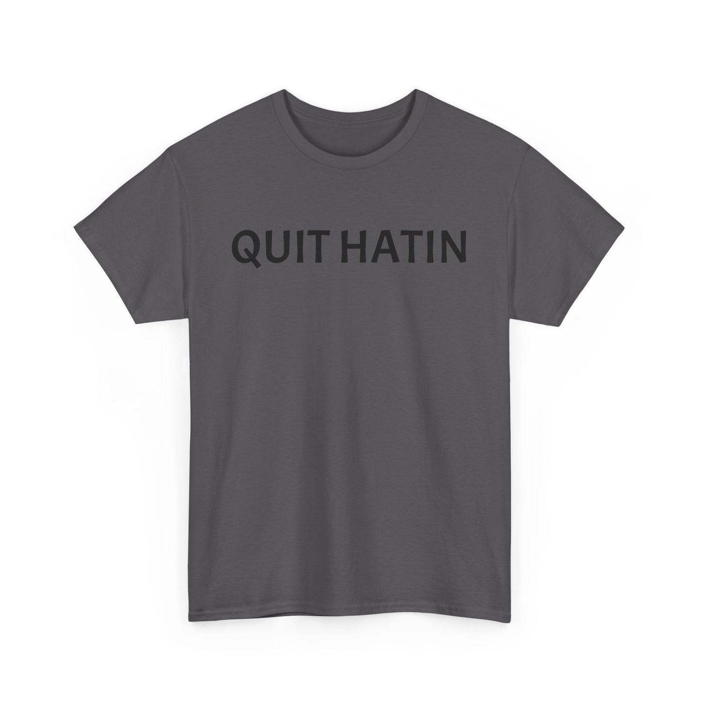 Quit Hatin - Unisex Heavy Cotton Tee