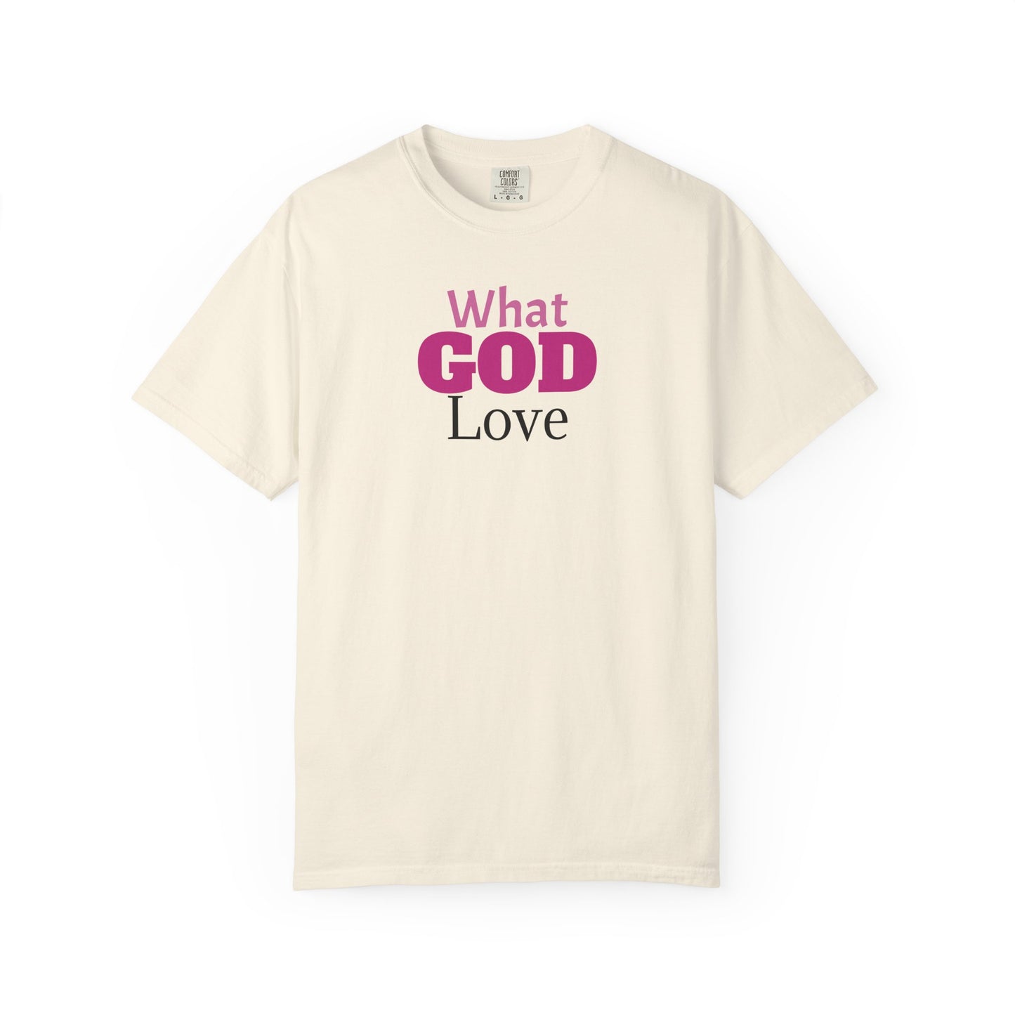 What GOD Love - Unisex Garment-Dyed T-shirt