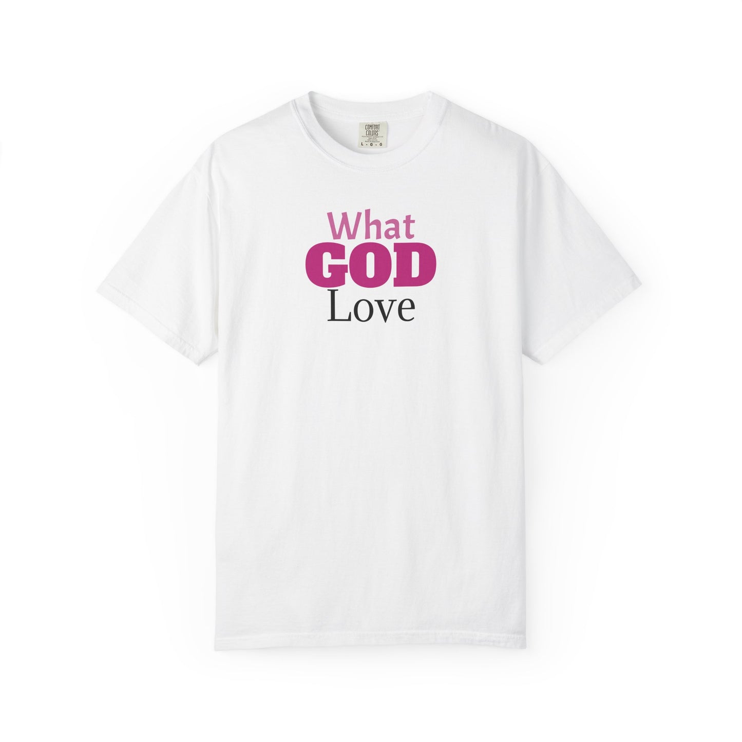 What GOD Love - Unisex Garment-Dyed T-shirt