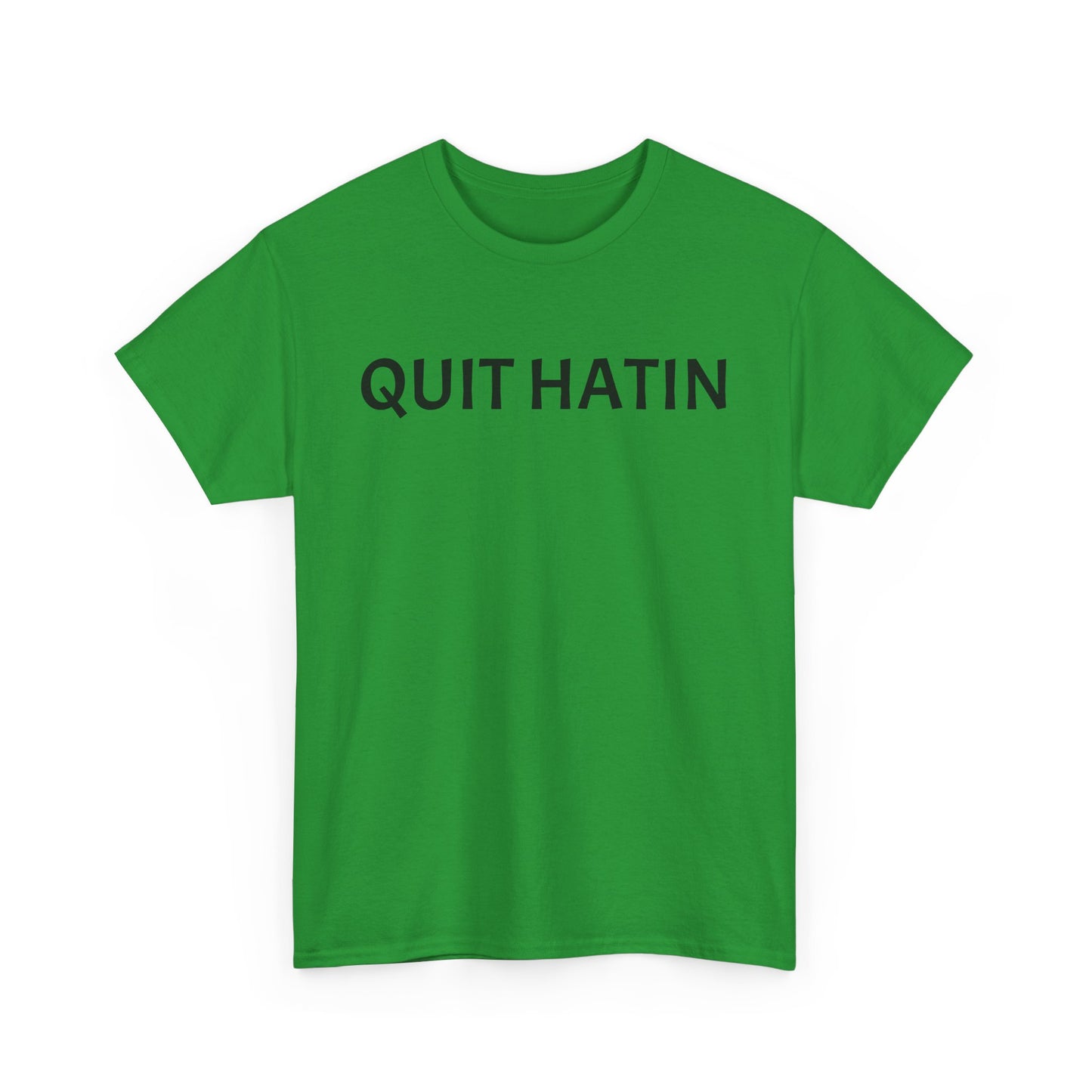 Quit Hatin - Unisex Heavy Cotton Tee