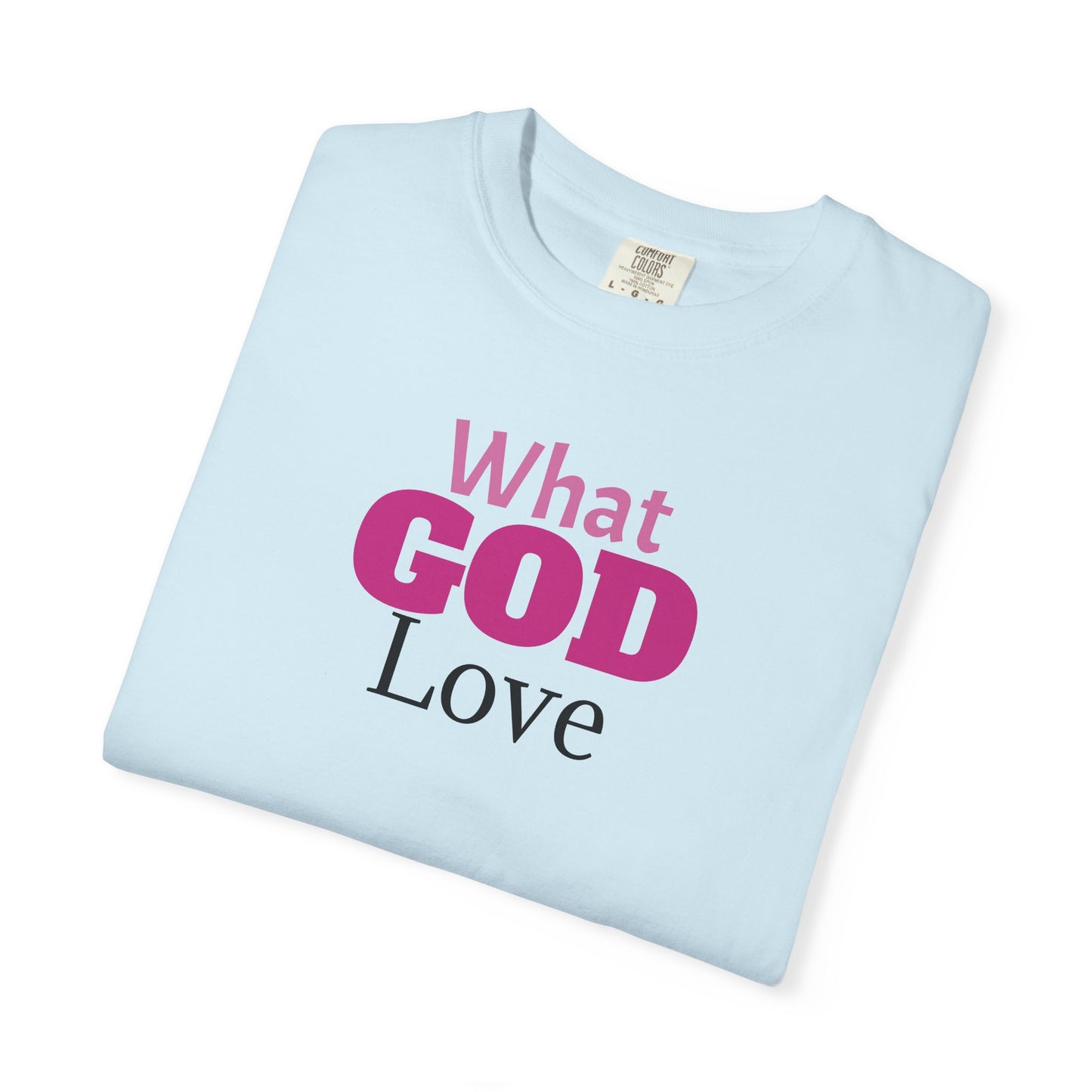 What GOD Love - Unisex Garment-Dyed T-shirt