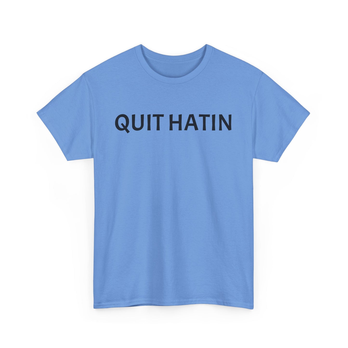 Quit Hatin - Unisex Heavy Cotton Tee
