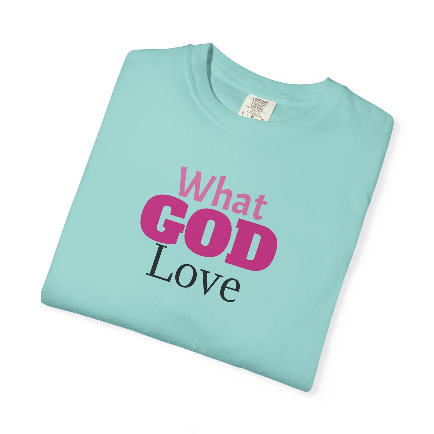 What GOD Love - Unisex Garment-Dyed T-shirt