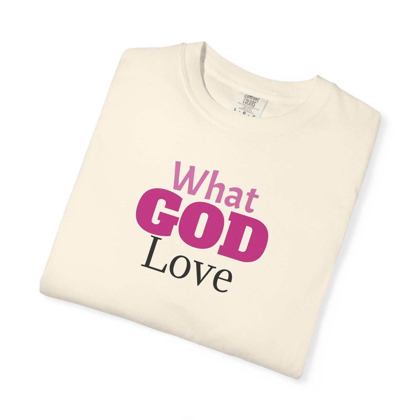 What GOD Love - Unisex Garment-Dyed T-shirt