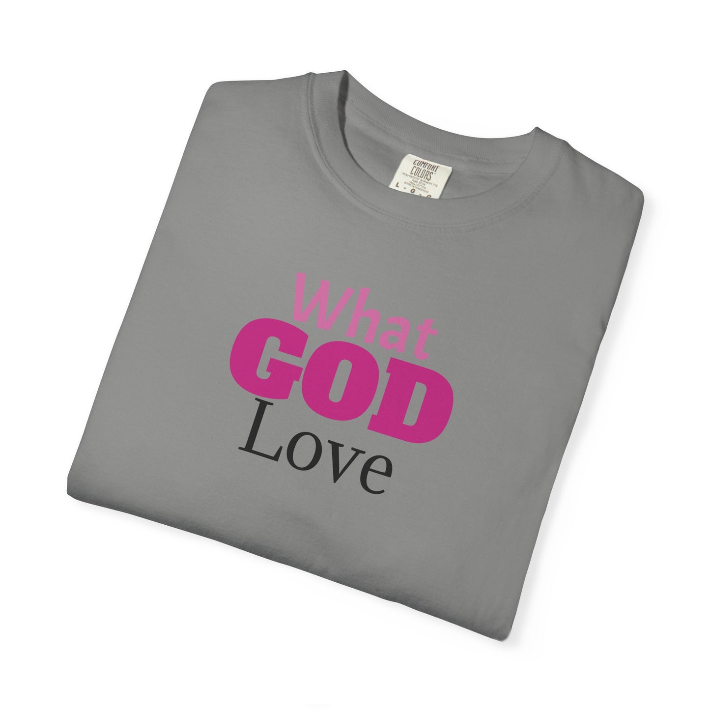 What GOD Love - Unisex Garment-Dyed T-shirt