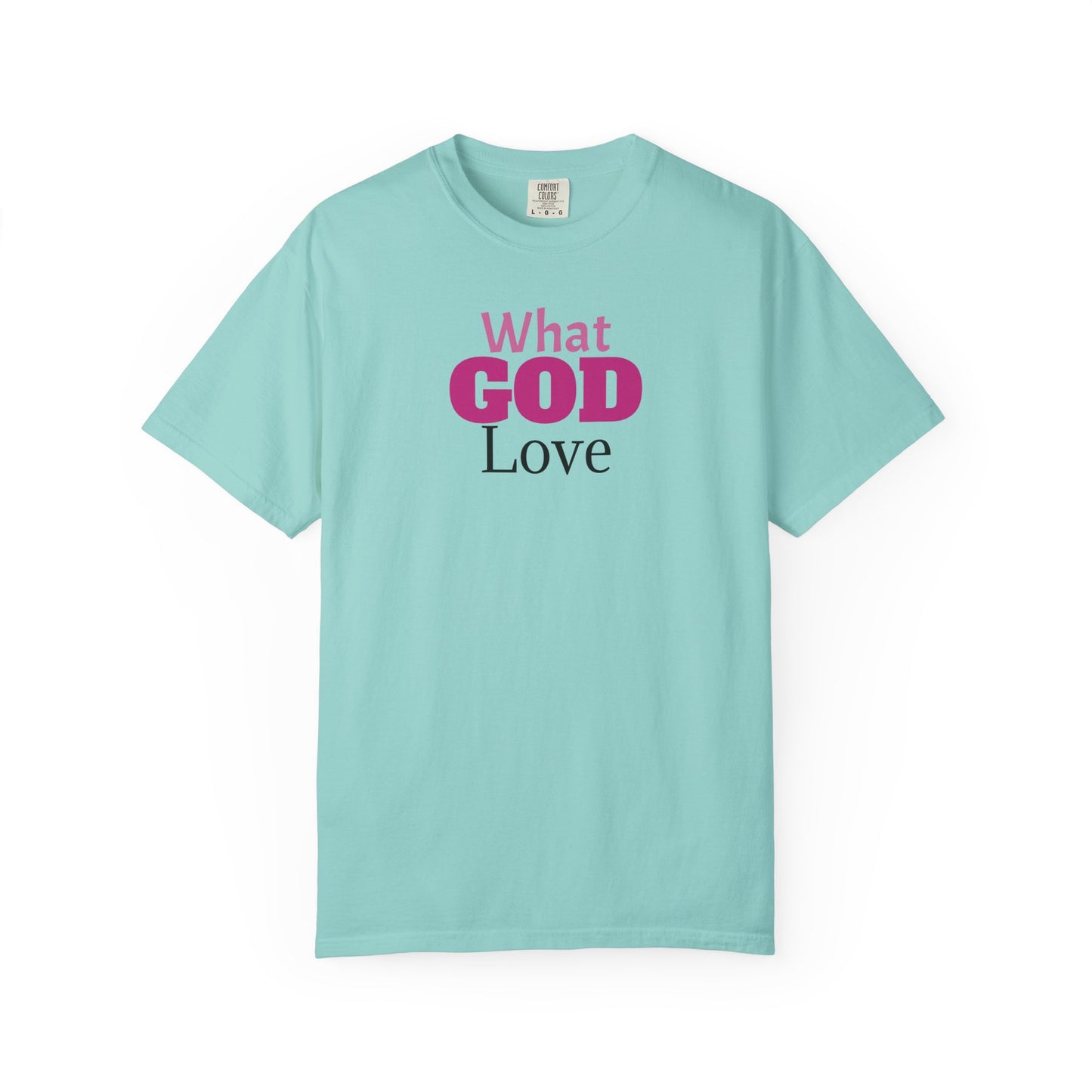 What GOD Love - Unisex Garment-Dyed T-shirt