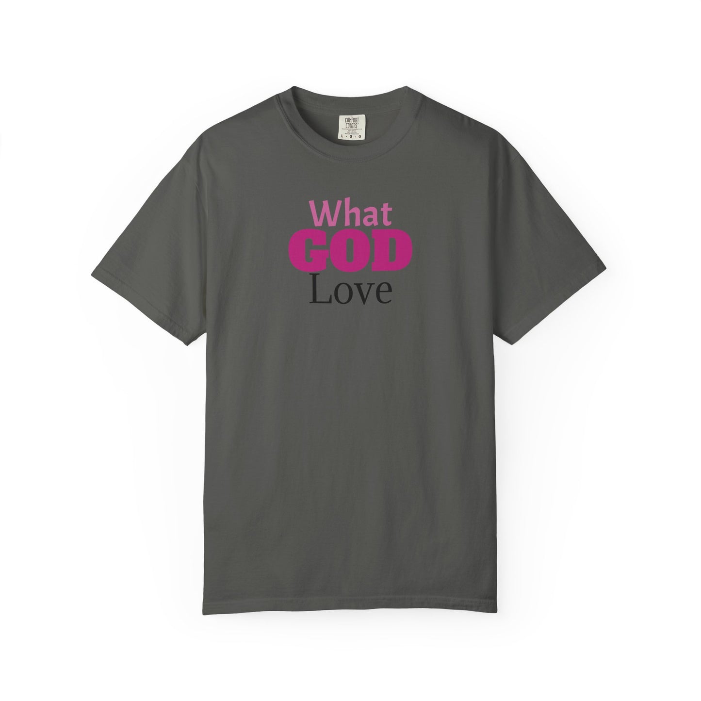 What GOD Love - Unisex Garment-Dyed T-shirt