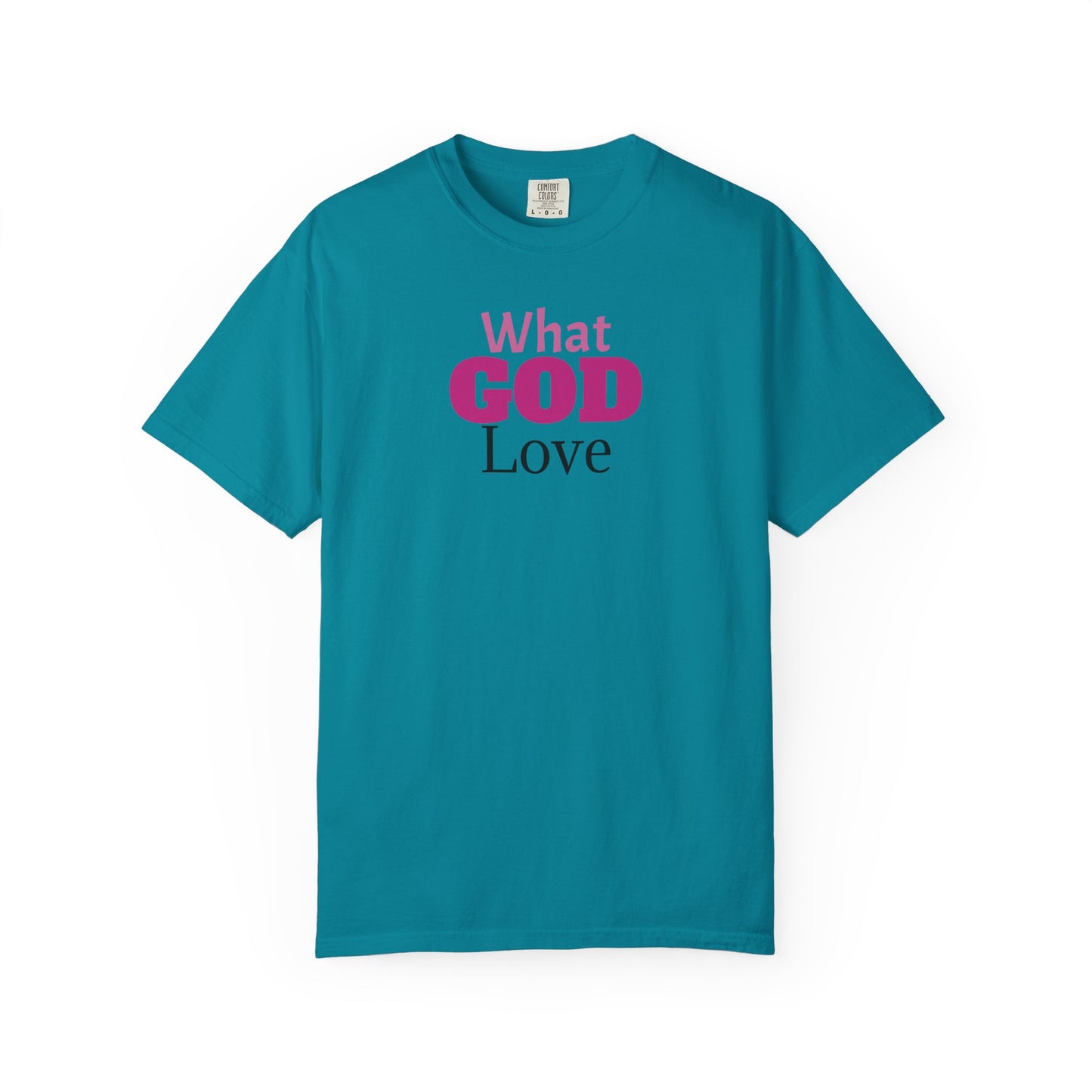 What GOD Love - Unisex Garment-Dyed T-shirt