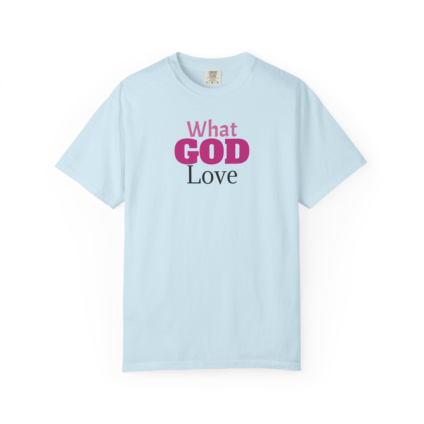 What GOD Love - Unisex Garment-Dyed T-shirt