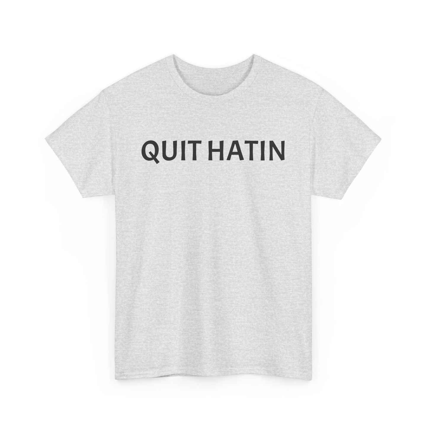Quit Hatin - Unisex Heavy Cotton Tee