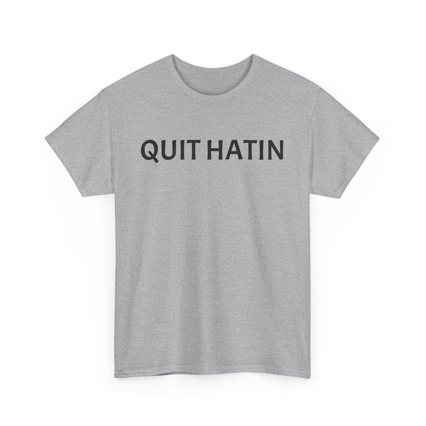 Quit Hatin - Unisex Heavy Cotton Tee