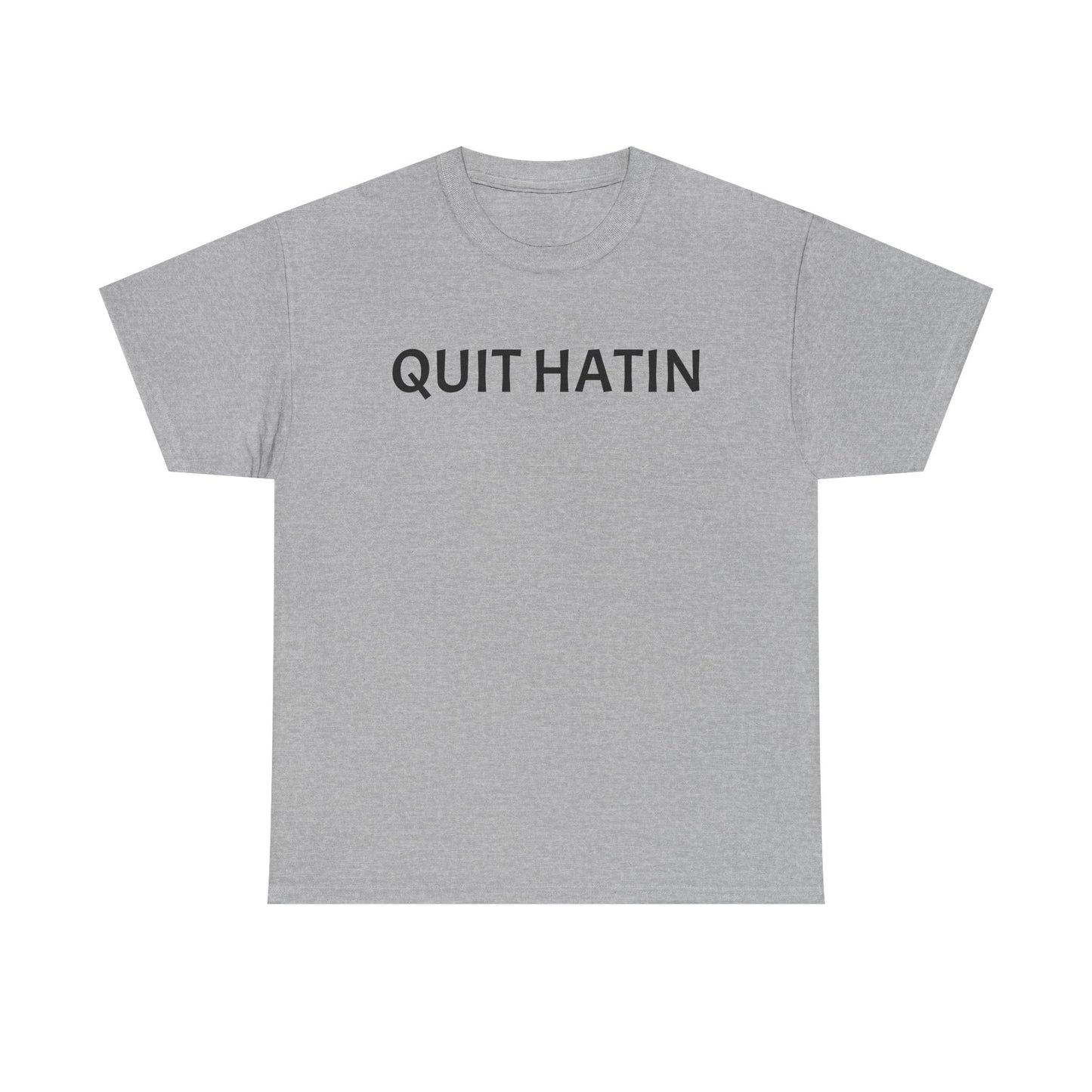 Quit Hatin - Unisex Heavy Cotton Tee