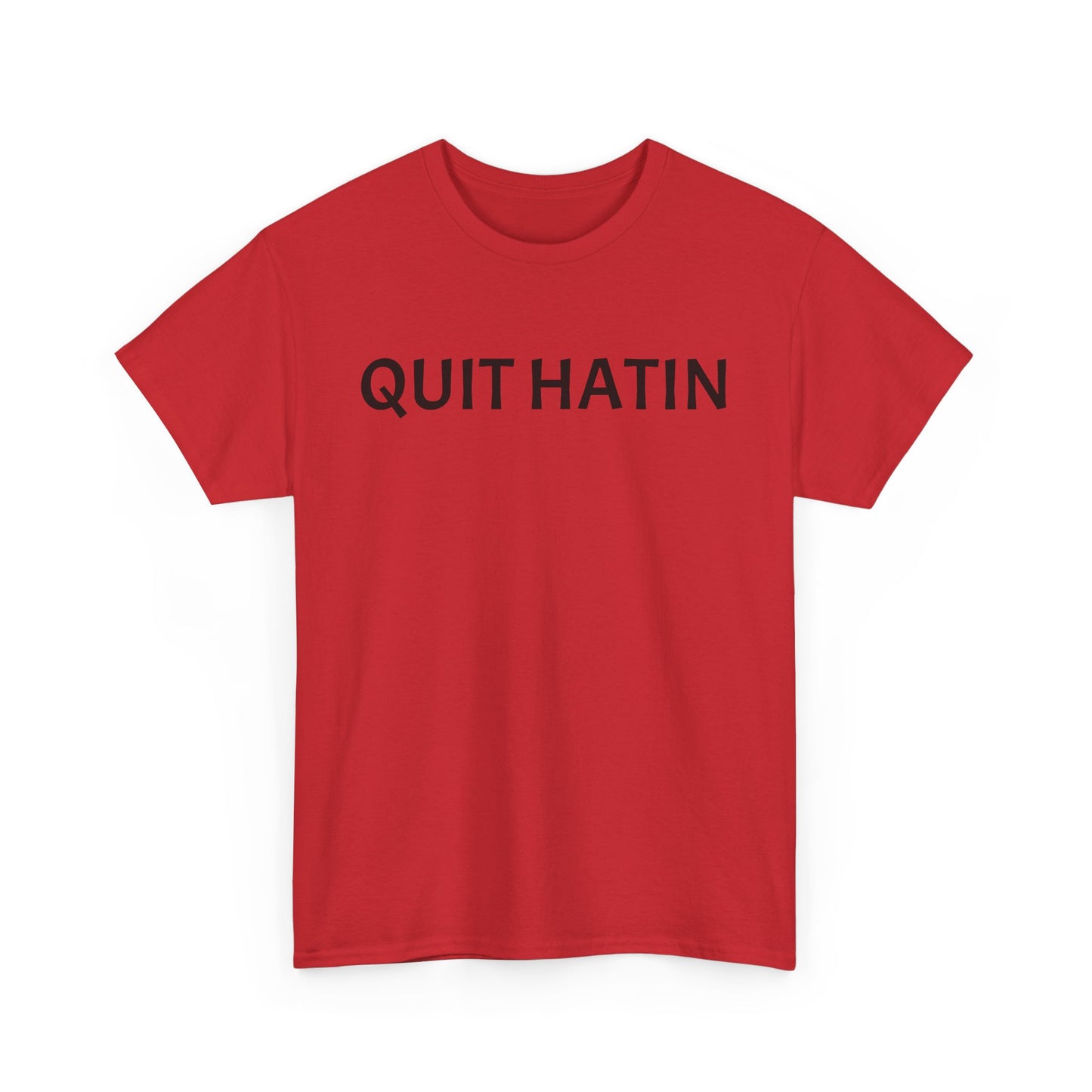 Quit Hatin - Unisex Heavy Cotton Tee