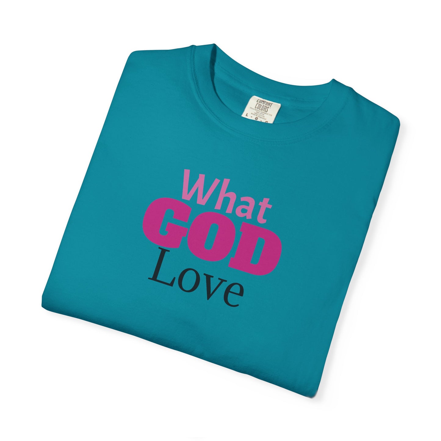 What GOD Love - Unisex Garment-Dyed T-shirt
