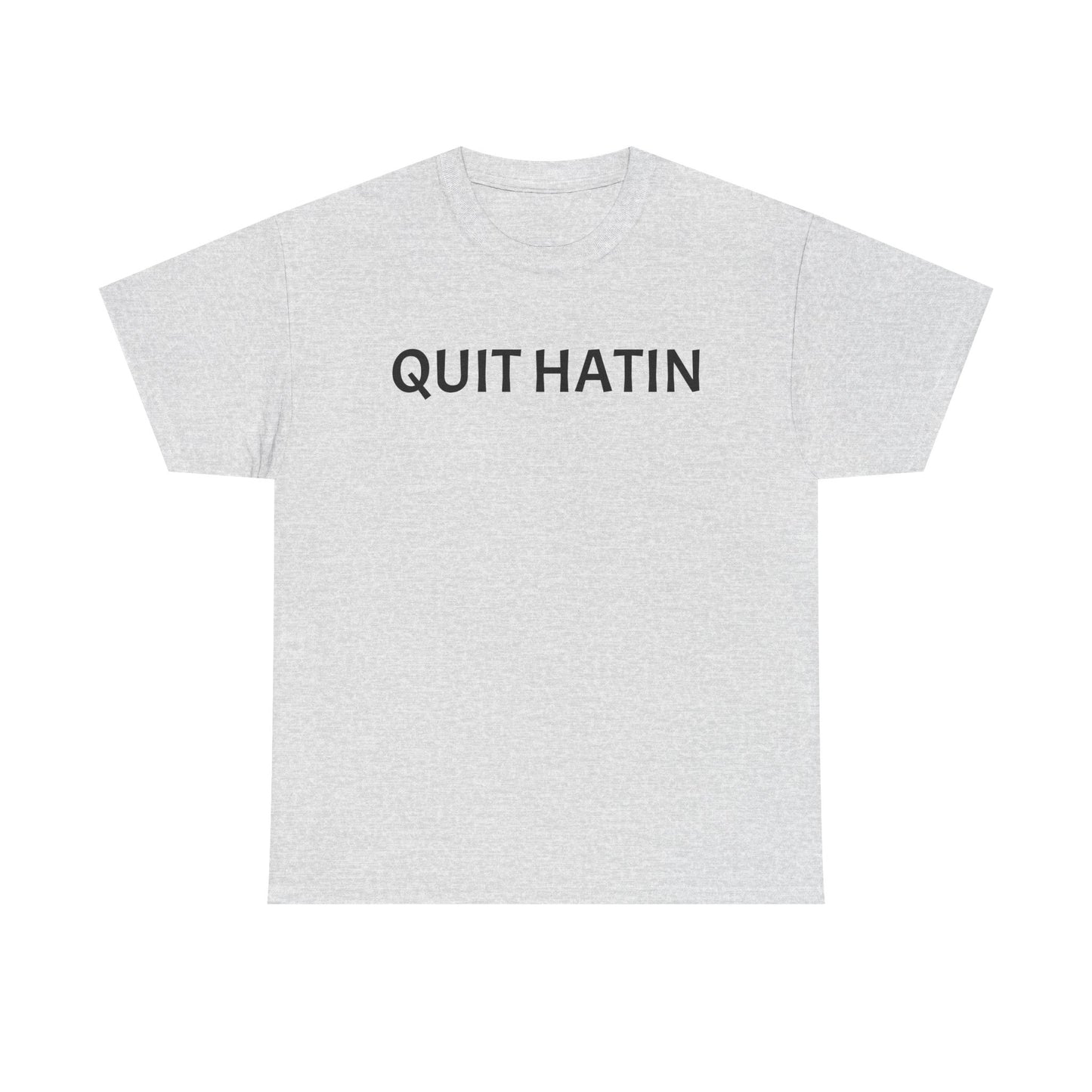 Quit Hatin - Unisex Heavy Cotton Tee