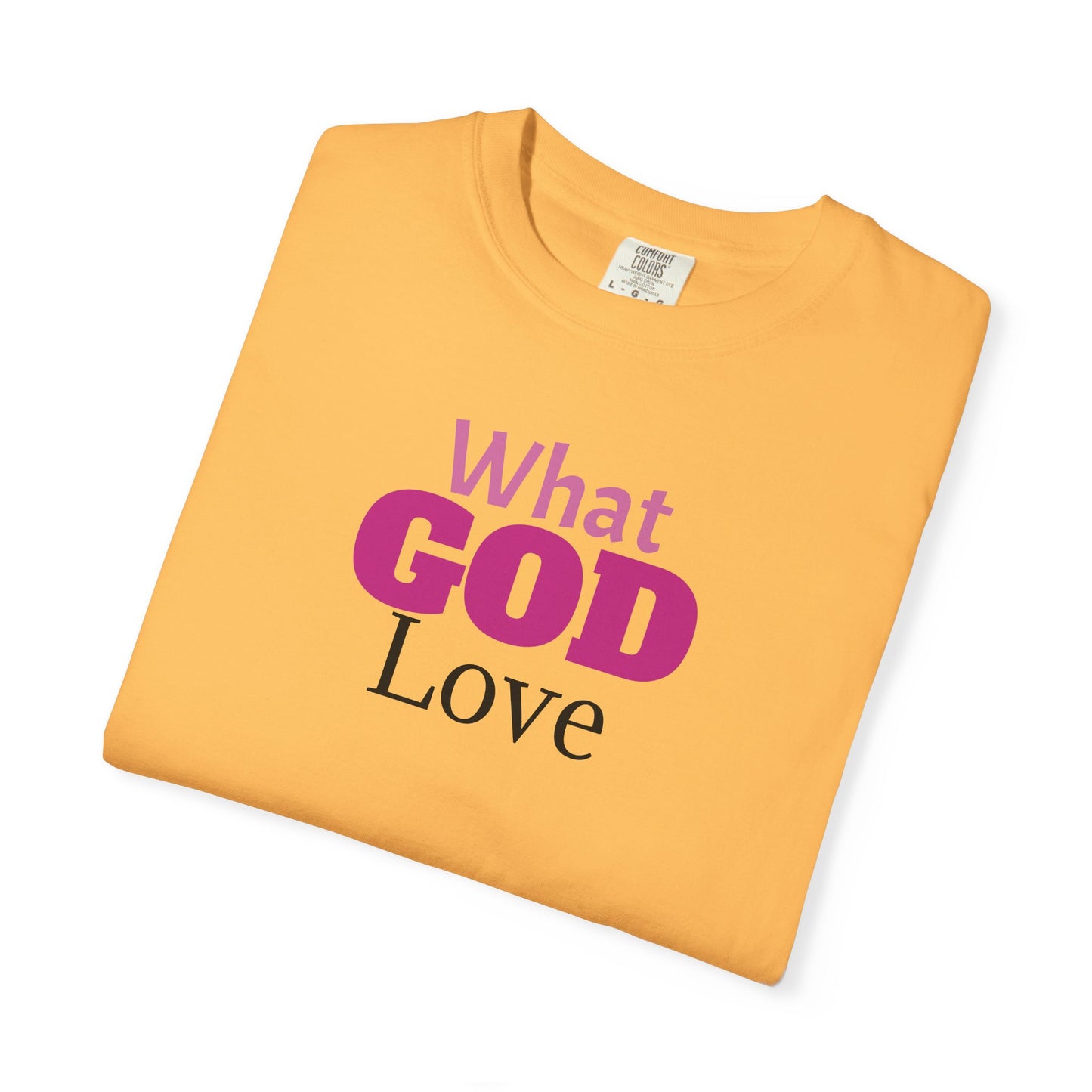 What GOD Love - Unisex Garment-Dyed T-shirt