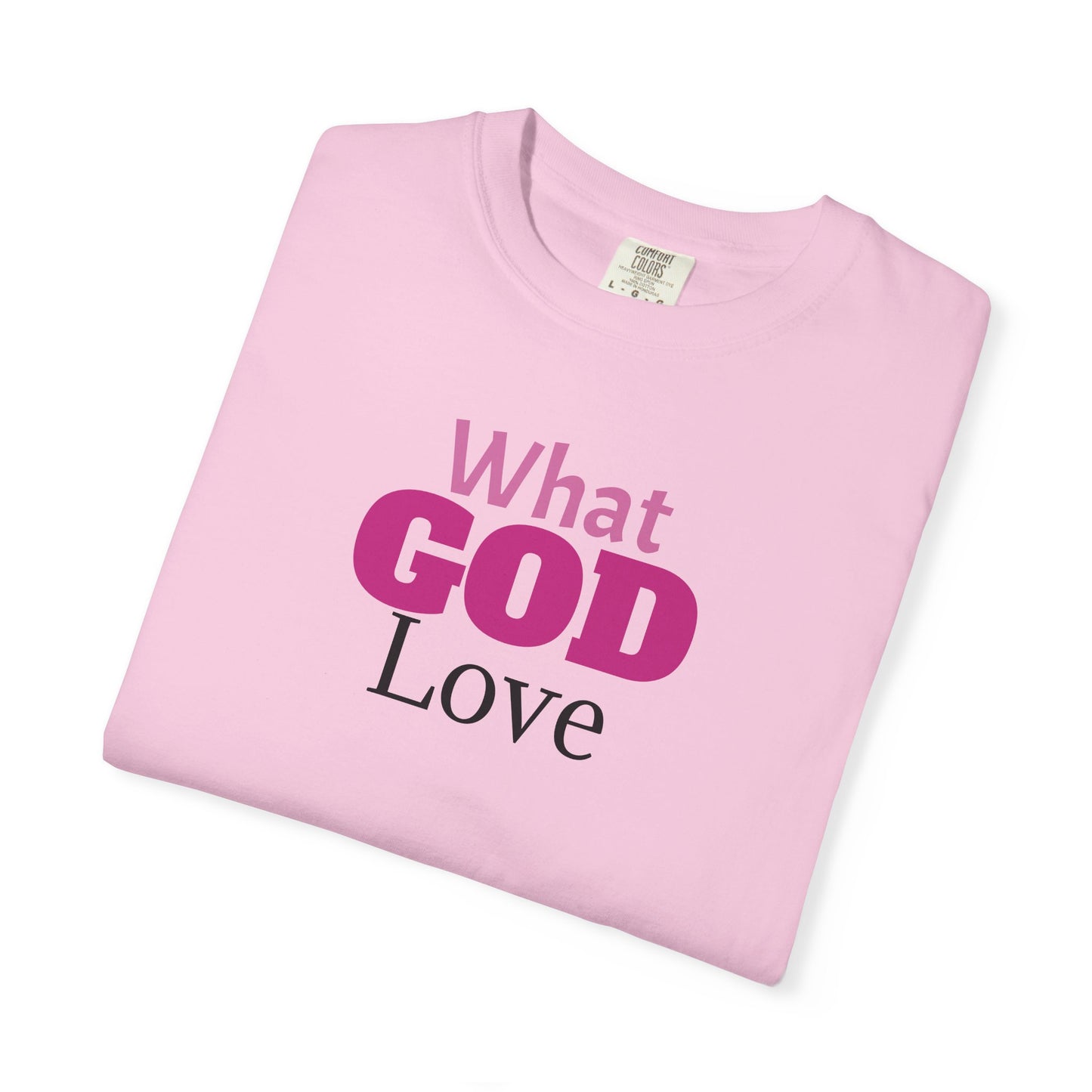 What GOD Love - Unisex Garment-Dyed T-shirt