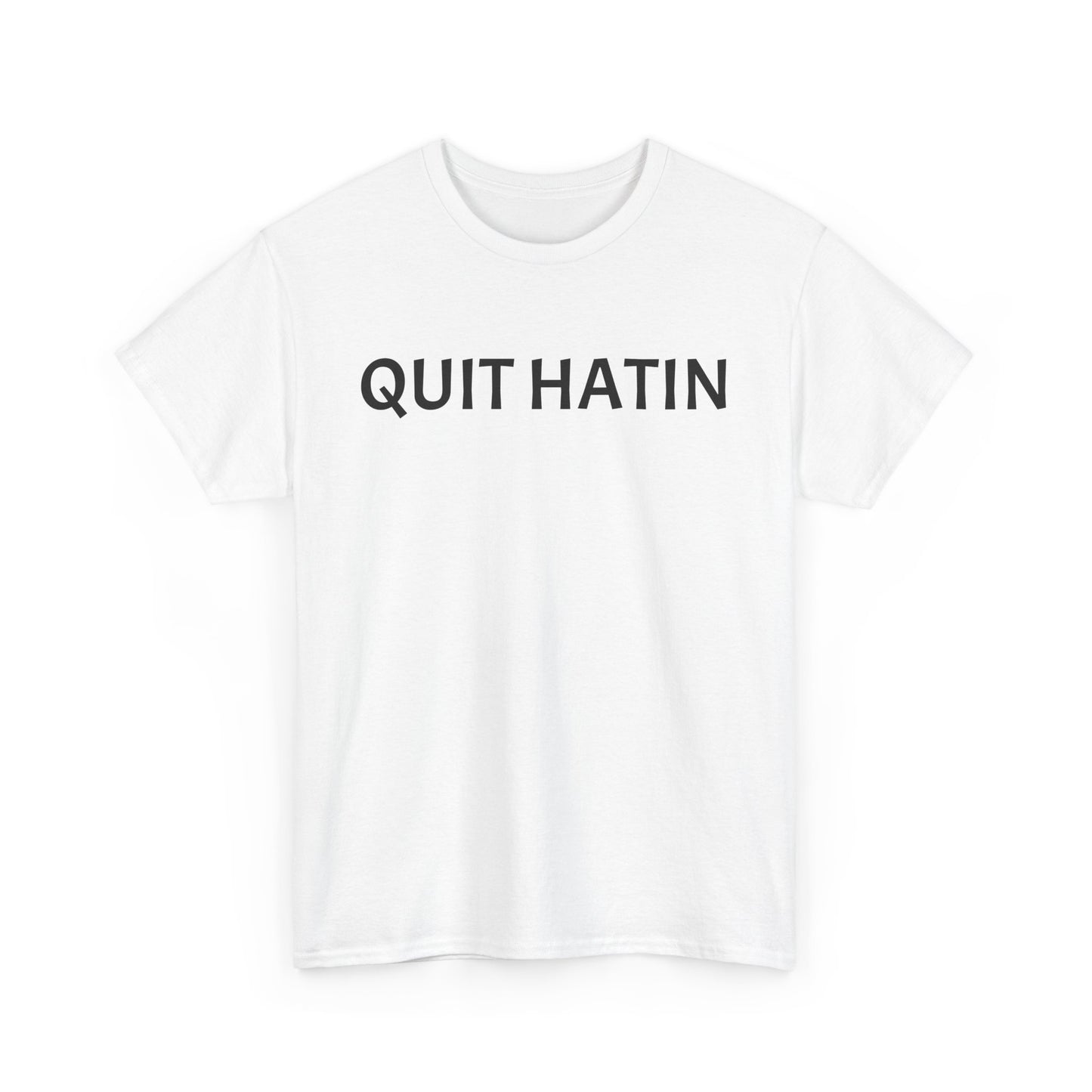 Quit Hatin - Unisex Heavy Cotton Tee