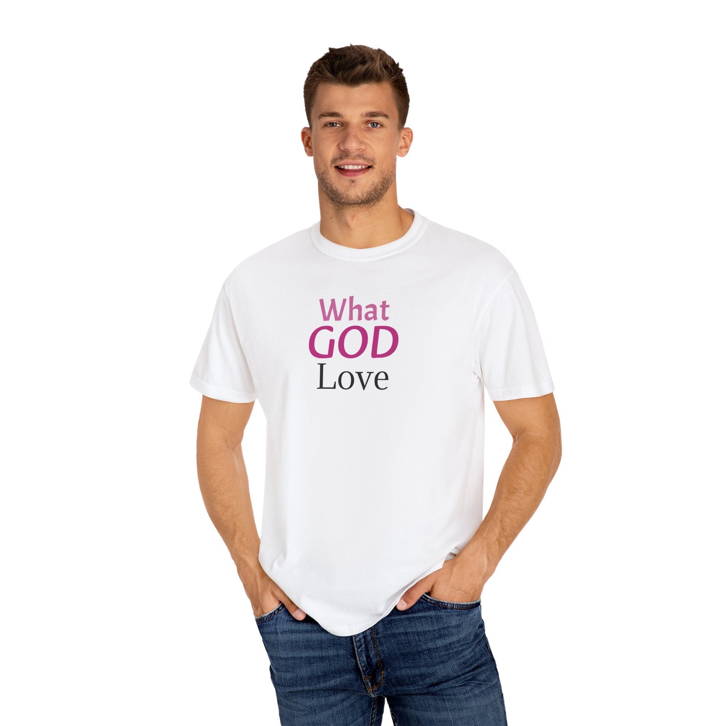 What GOD Love - Unisex Garment-Dyed T-shirt