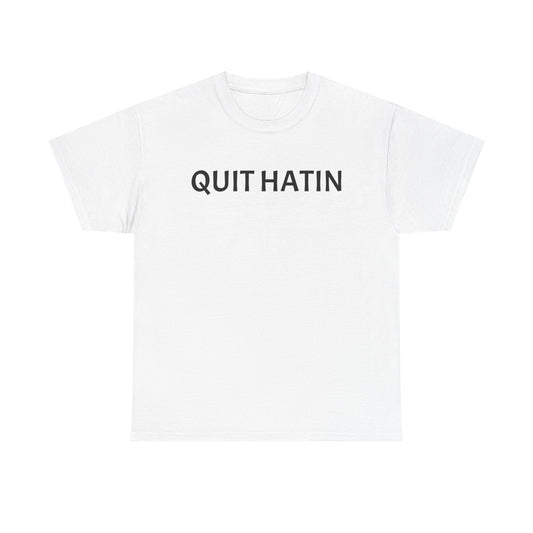 Quit Hatin - Unisex Heavy Cotton Tee