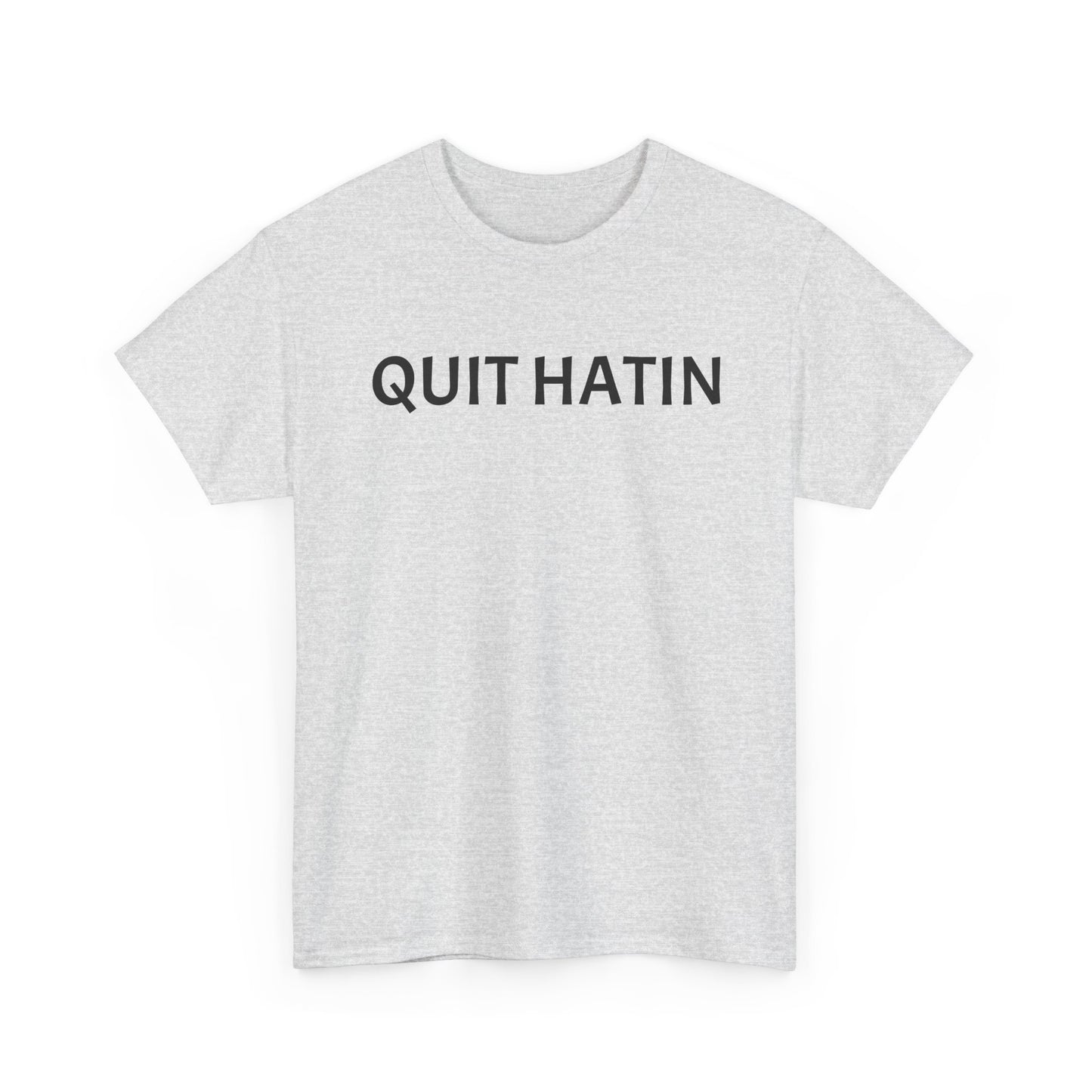 Quit Hatin - Unisex Heavy Cotton Tee