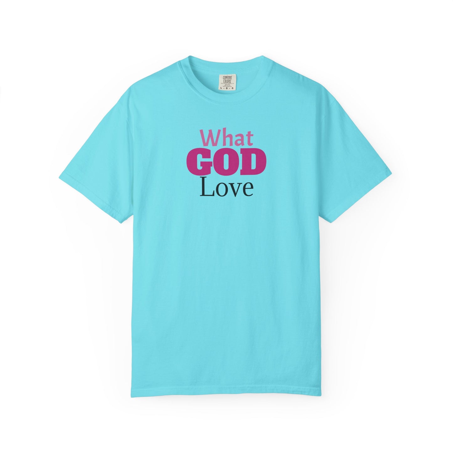 What GOD Love - Unisex Garment-Dyed T-shirt