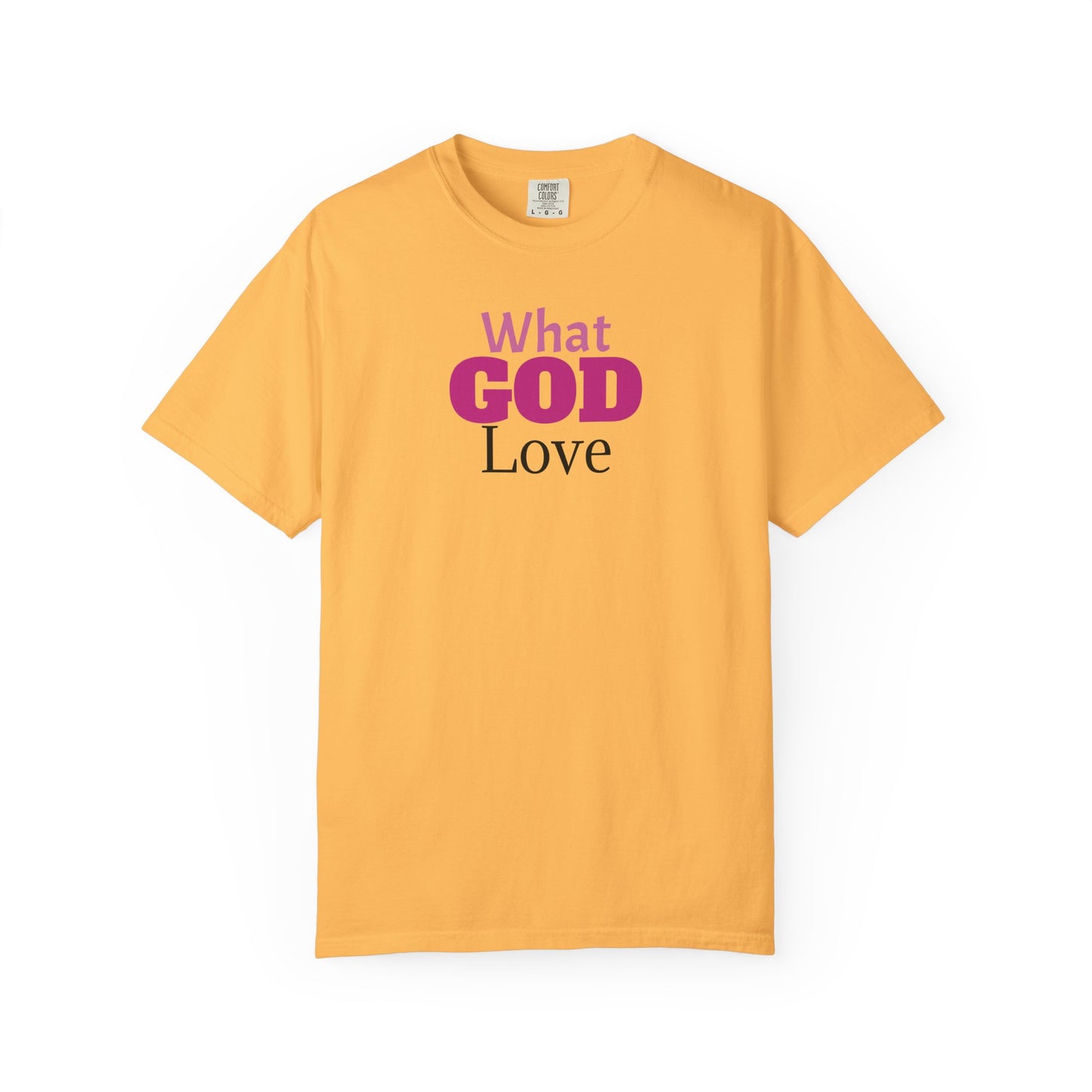 What GOD Love - Unisex Garment-Dyed T-shirt