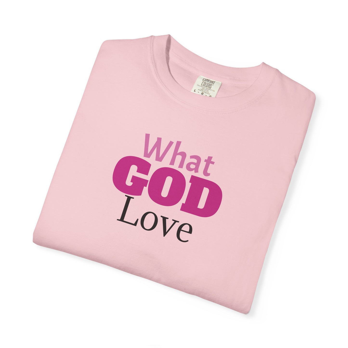 What GOD Love - Unisex Garment-Dyed T-shirt