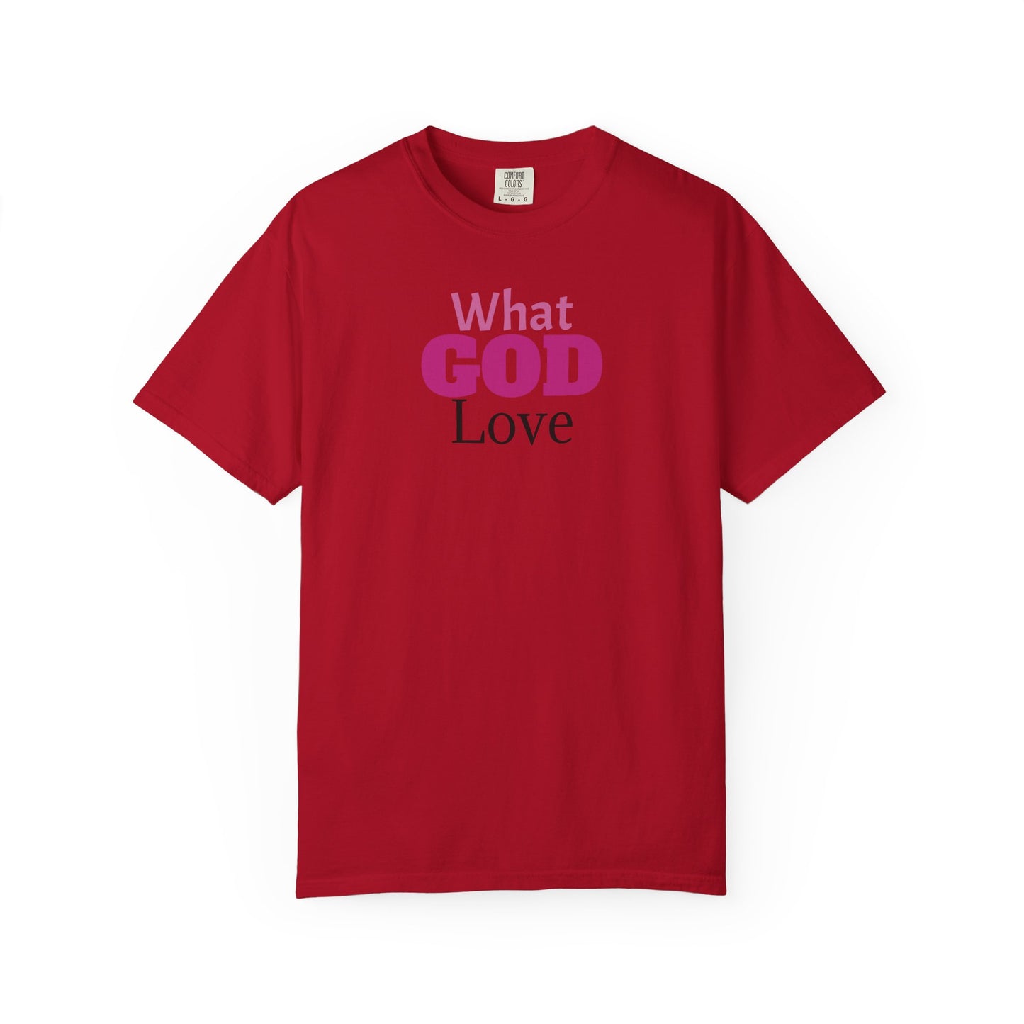 What GOD Love - Unisex Garment-Dyed T-shirt