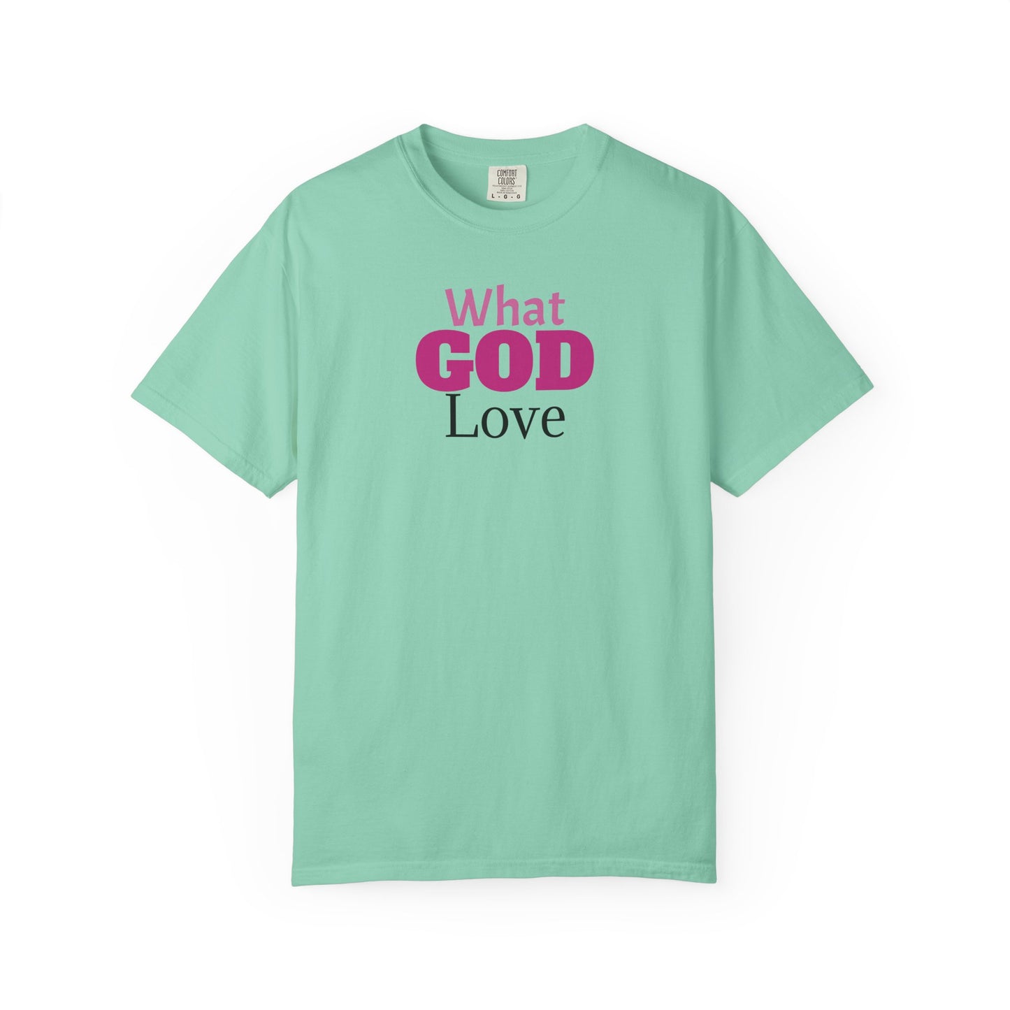 What GOD Love - Unisex Garment-Dyed T-shirt