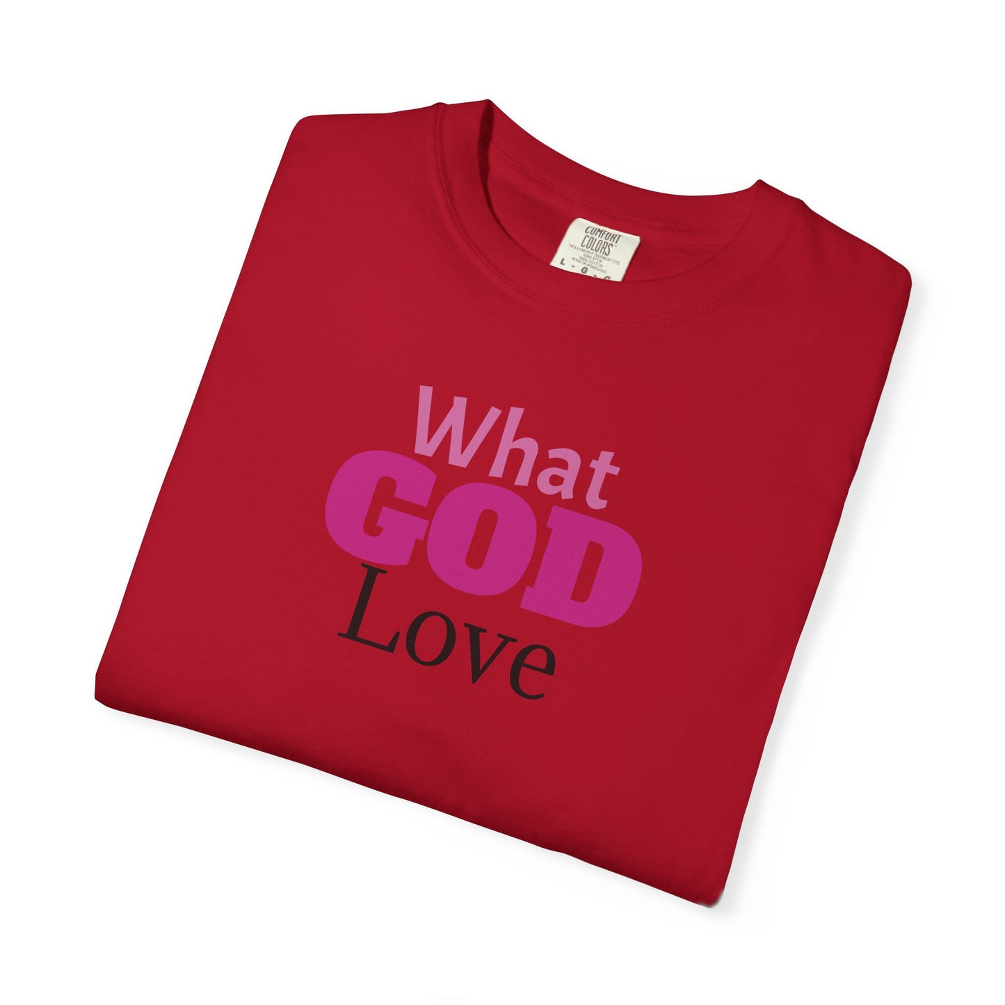 What GOD Love - Unisex Garment-Dyed T-shirt