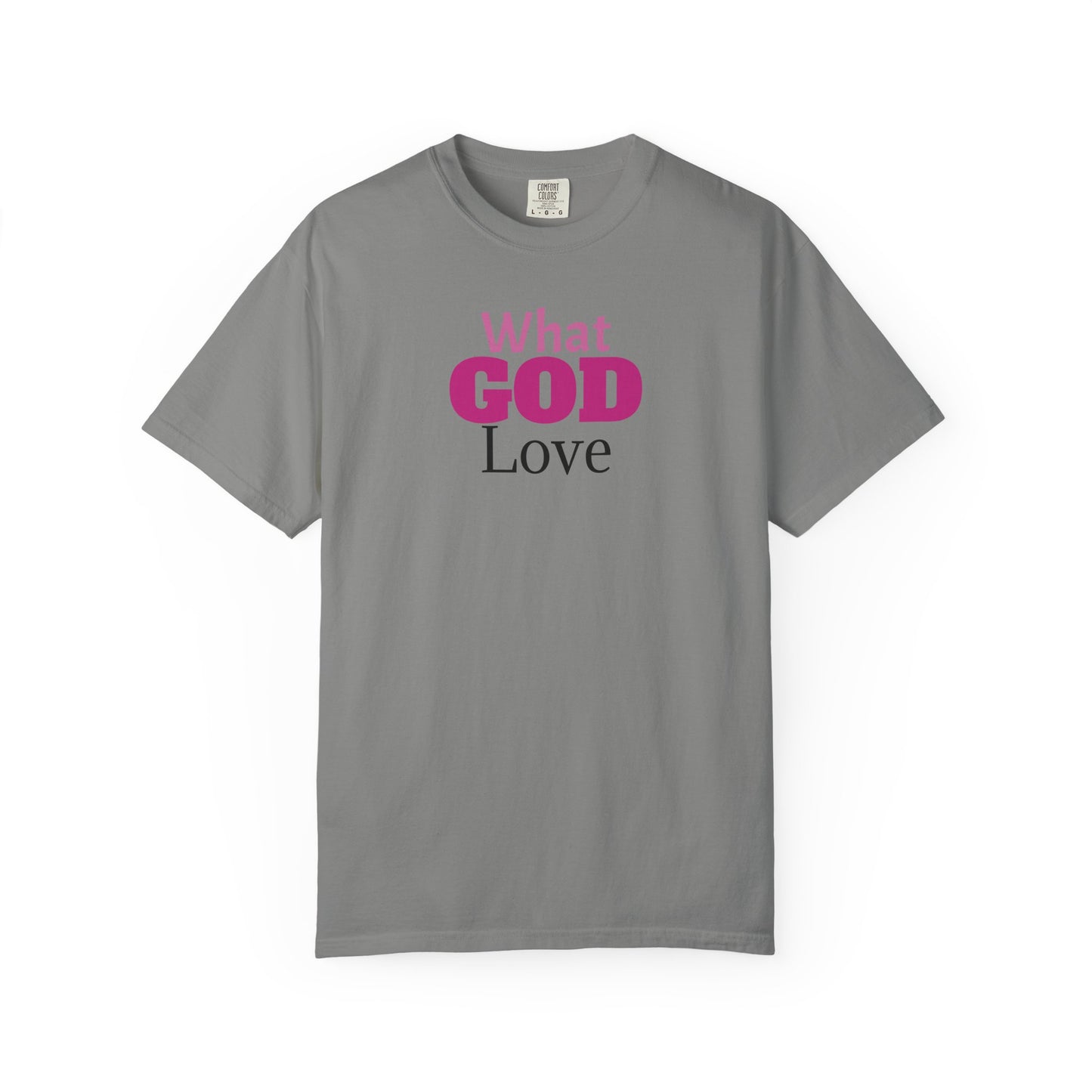 What GOD Love - Unisex Garment-Dyed T-shirt