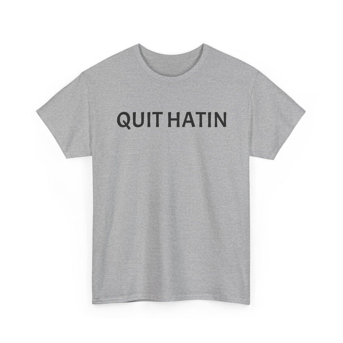 Quit Hatin - Unisex Heavy Cotton Tee