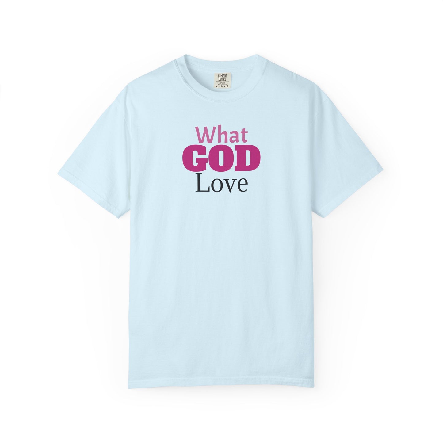 What GOD Love - Unisex Garment-Dyed T-shirt