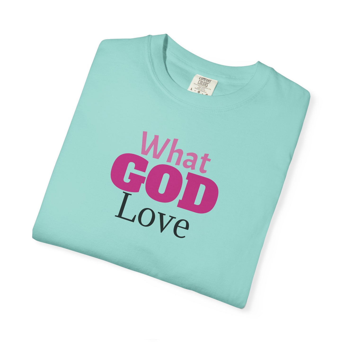 What GOD Love - Unisex Garment-Dyed T-shirt