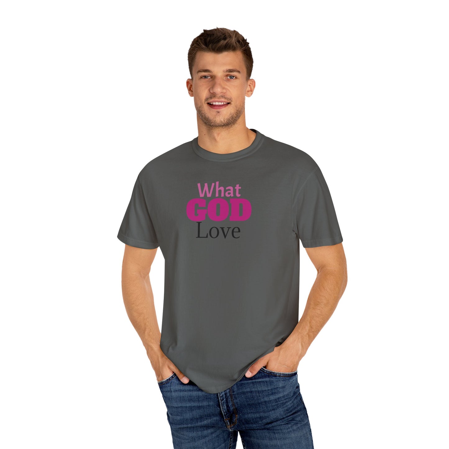 What GOD Love - Unisex Garment-Dyed T-shirt