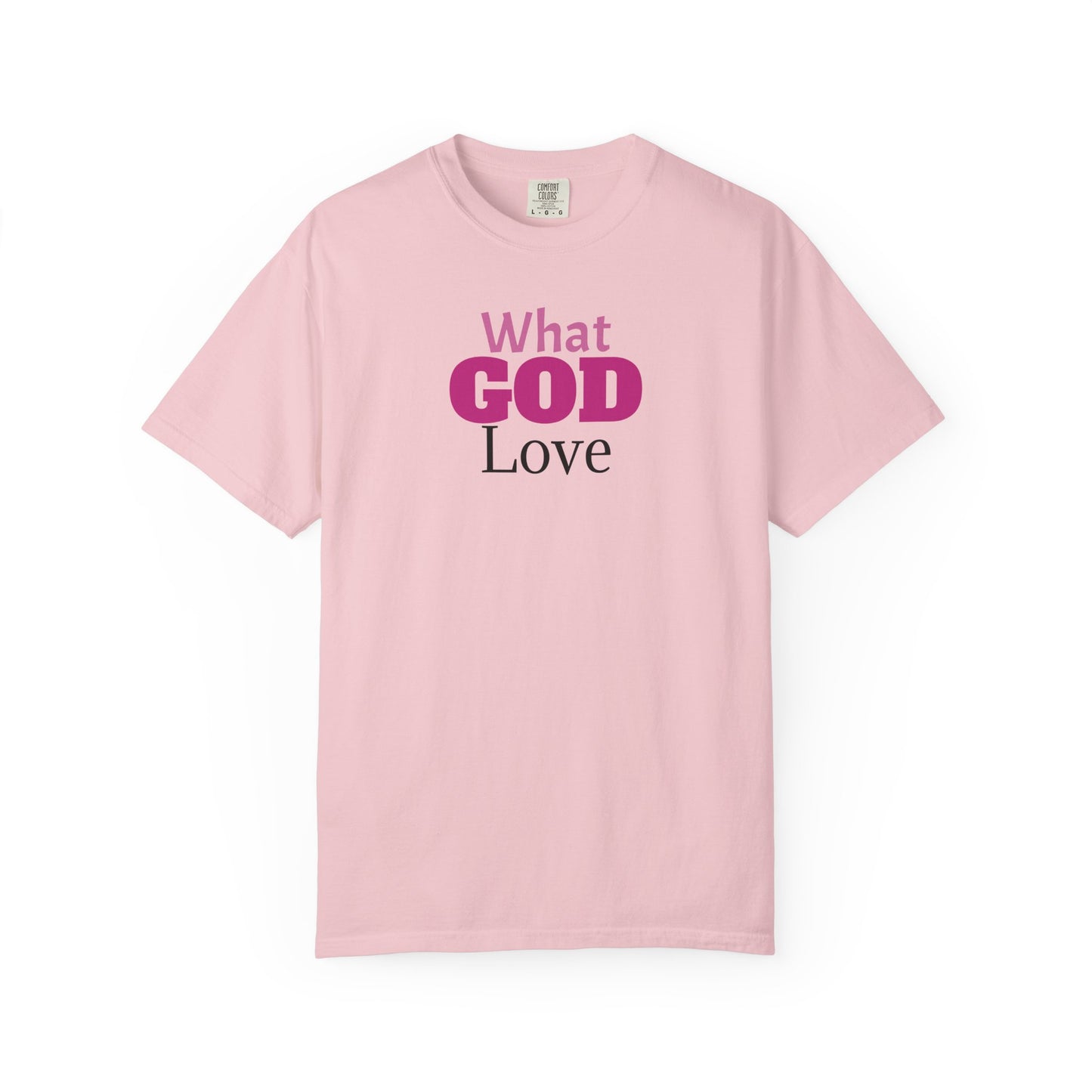 What GOD Love - Unisex Garment-Dyed T-shirt