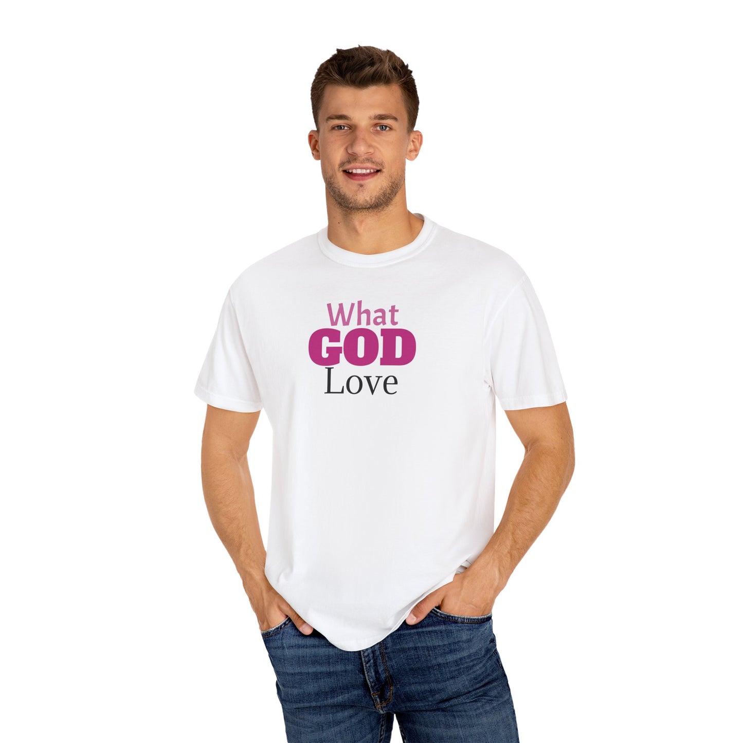 What GOD Love - Unisex Garment-Dyed T-shirt