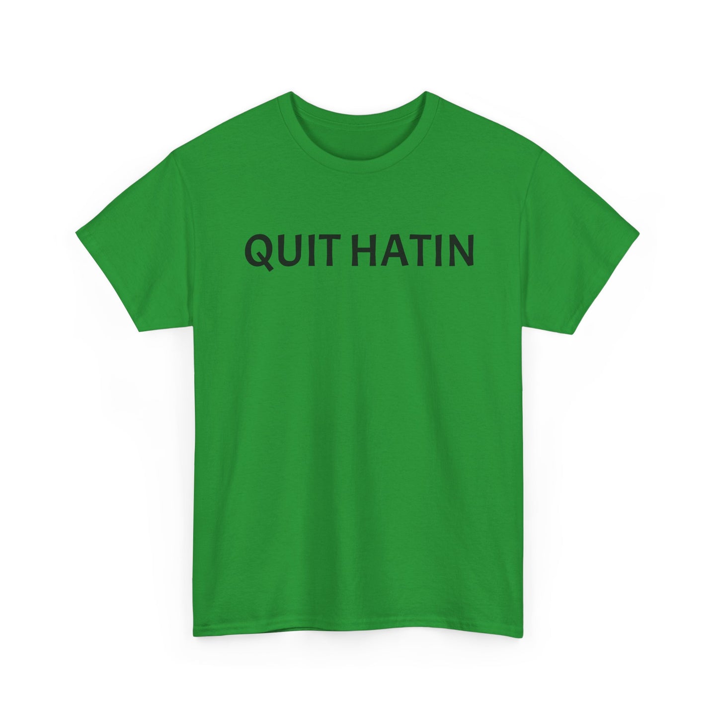 Quit Hatin - Unisex Heavy Cotton Tee