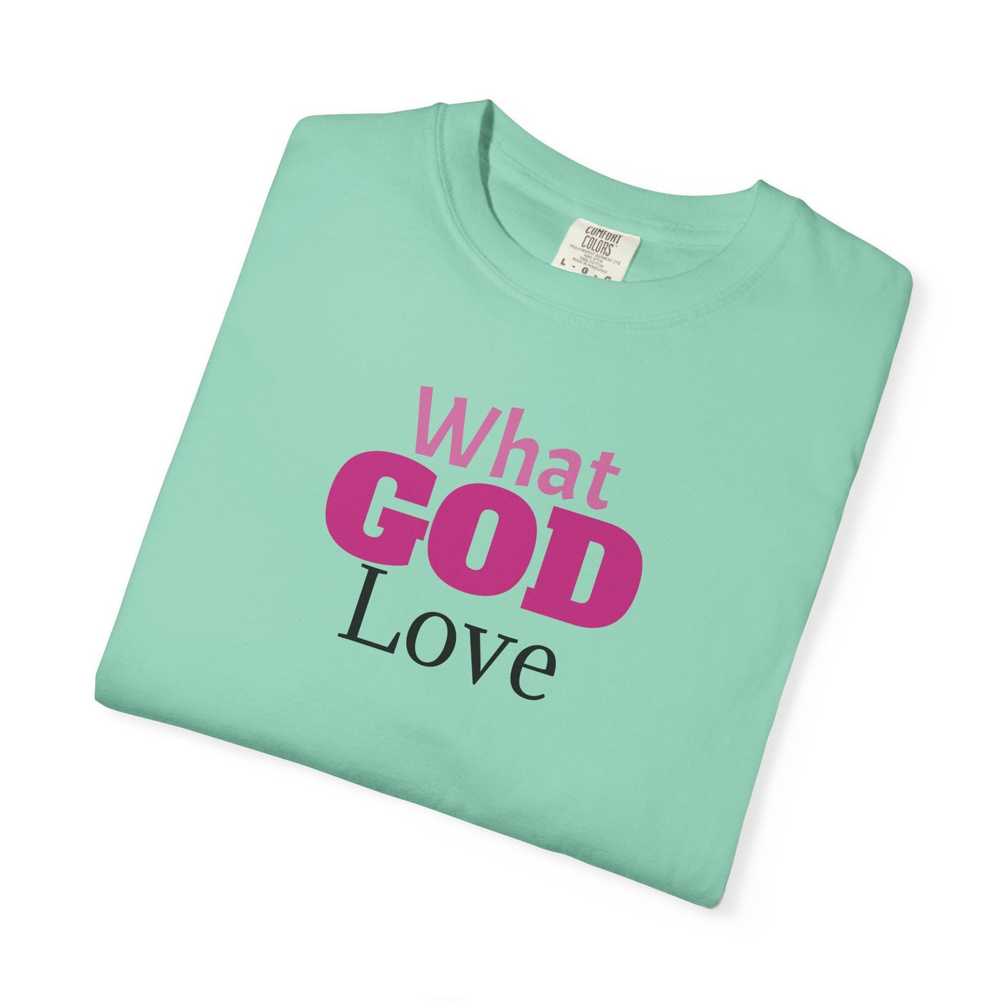 What GOD Love - Unisex Garment-Dyed T-shirt