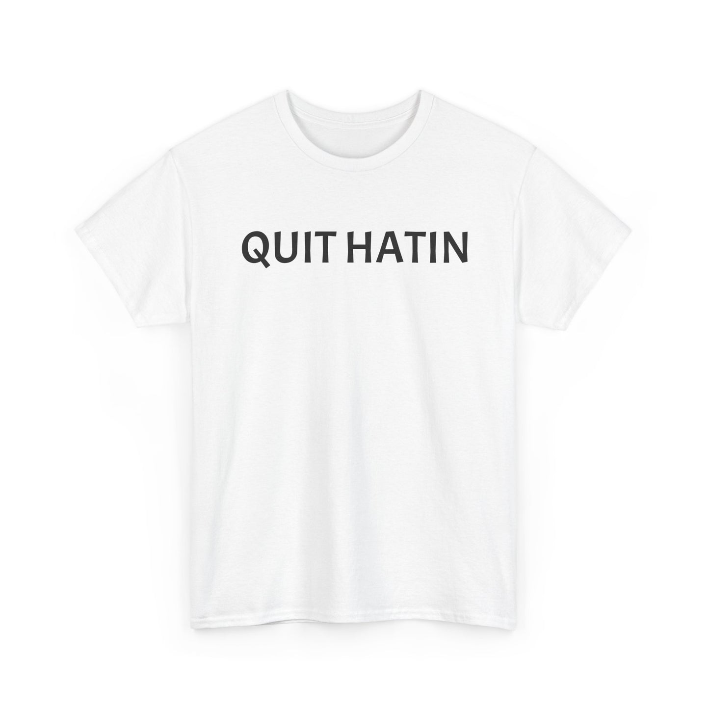 Quit Hatin - Unisex Heavy Cotton Tee