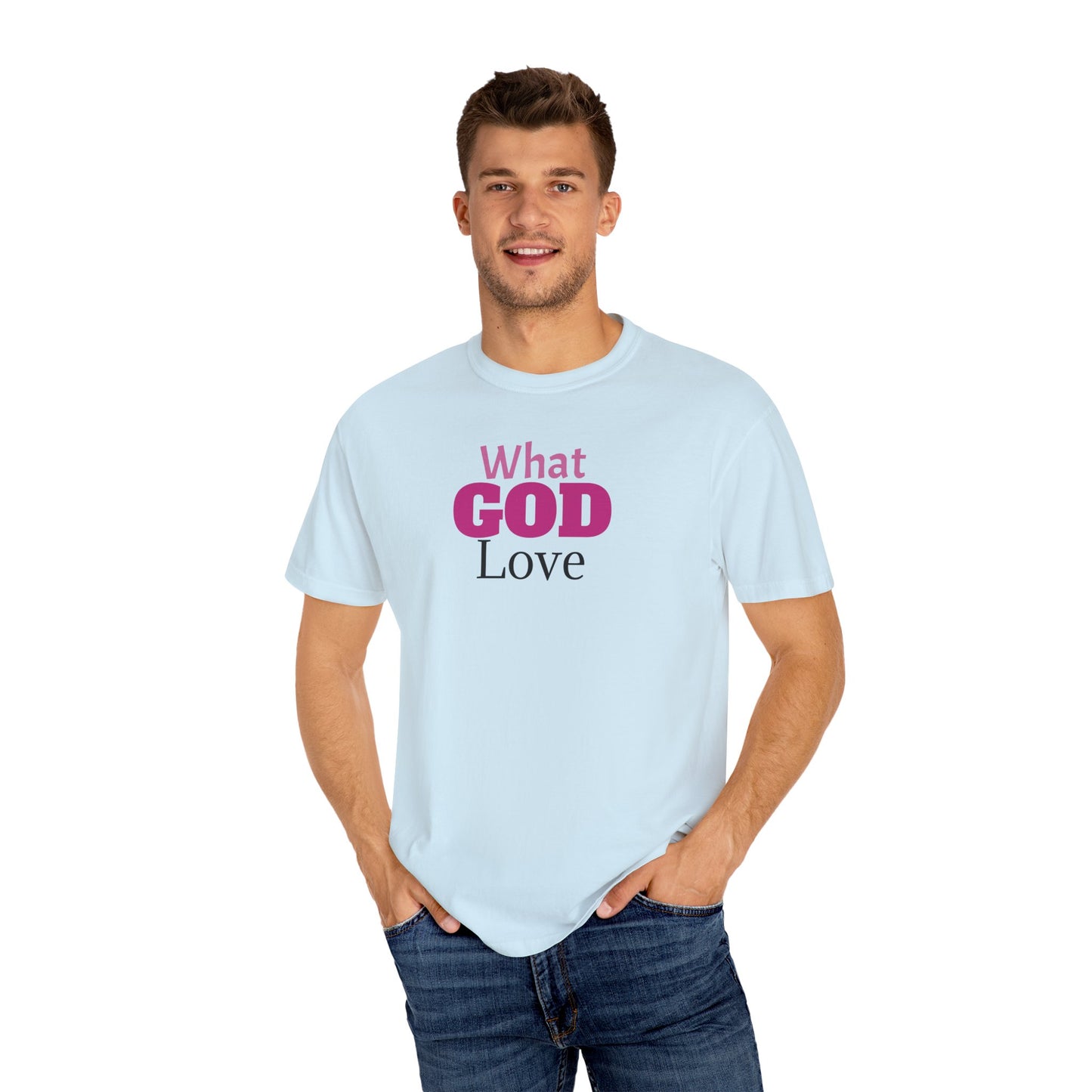 What GOD Love - Unisex Garment-Dyed T-shirt