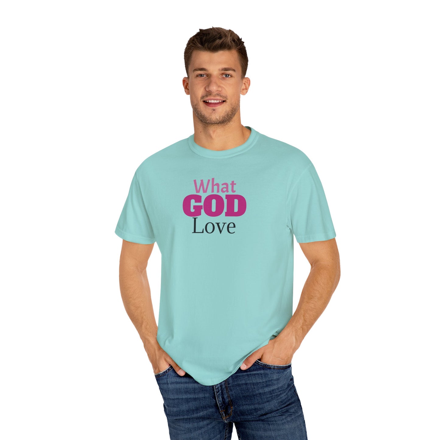 What GOD Love - Unisex Garment-Dyed T-shirt
