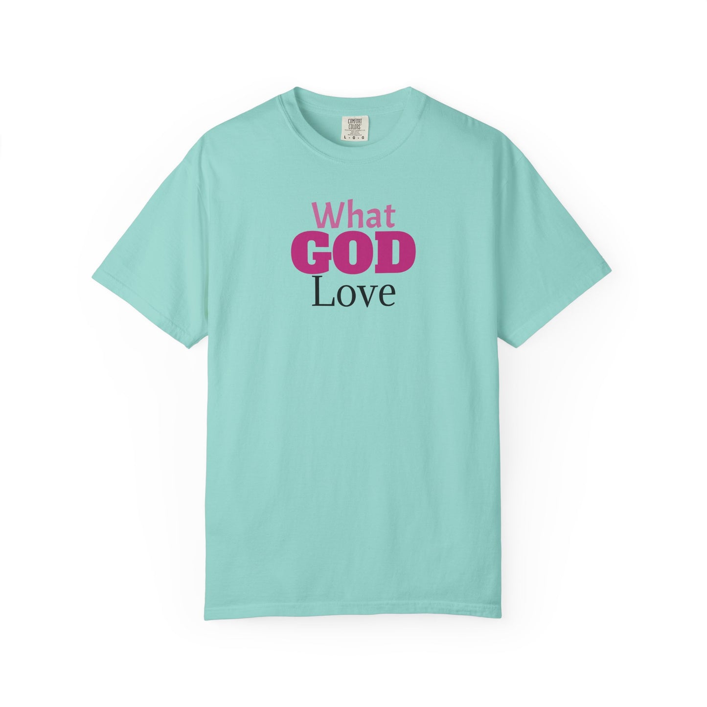 What GOD Love - Unisex Garment-Dyed T-shirt