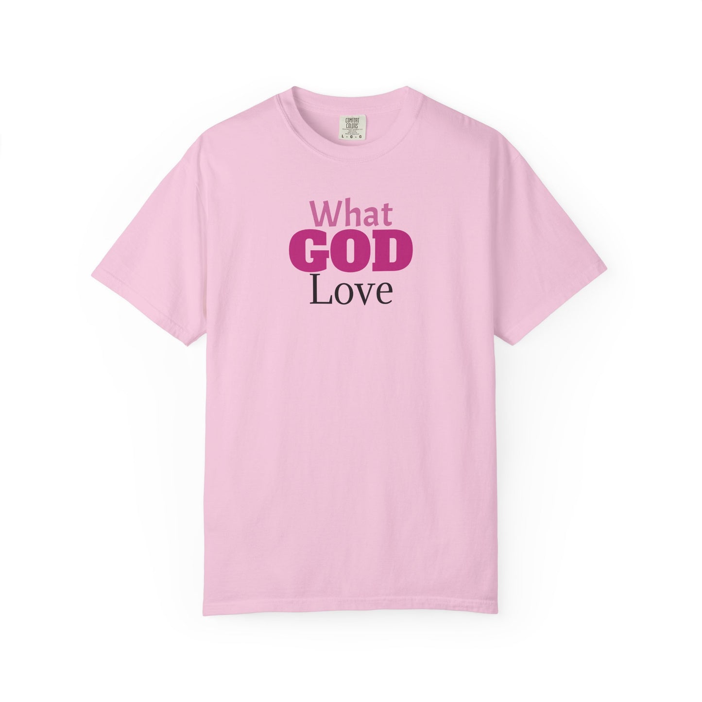 What GOD Love - Unisex Garment-Dyed T-shirt